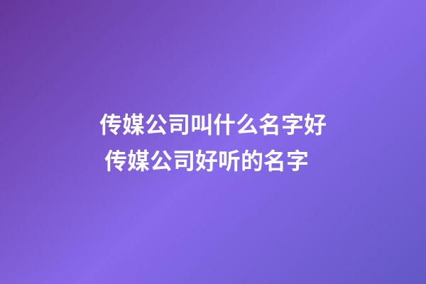 传媒公司叫什么名字好 传媒公司好听的名字-第1张-公司起名-玄机派